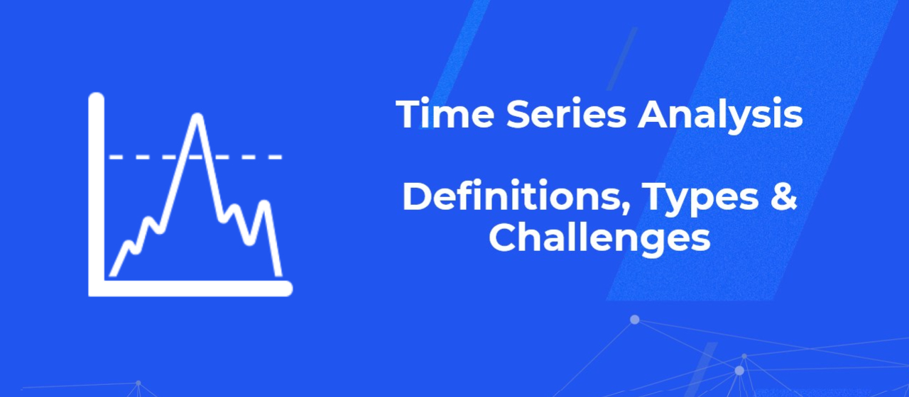 Time Series Analysis: Definitions, Types & Challenges